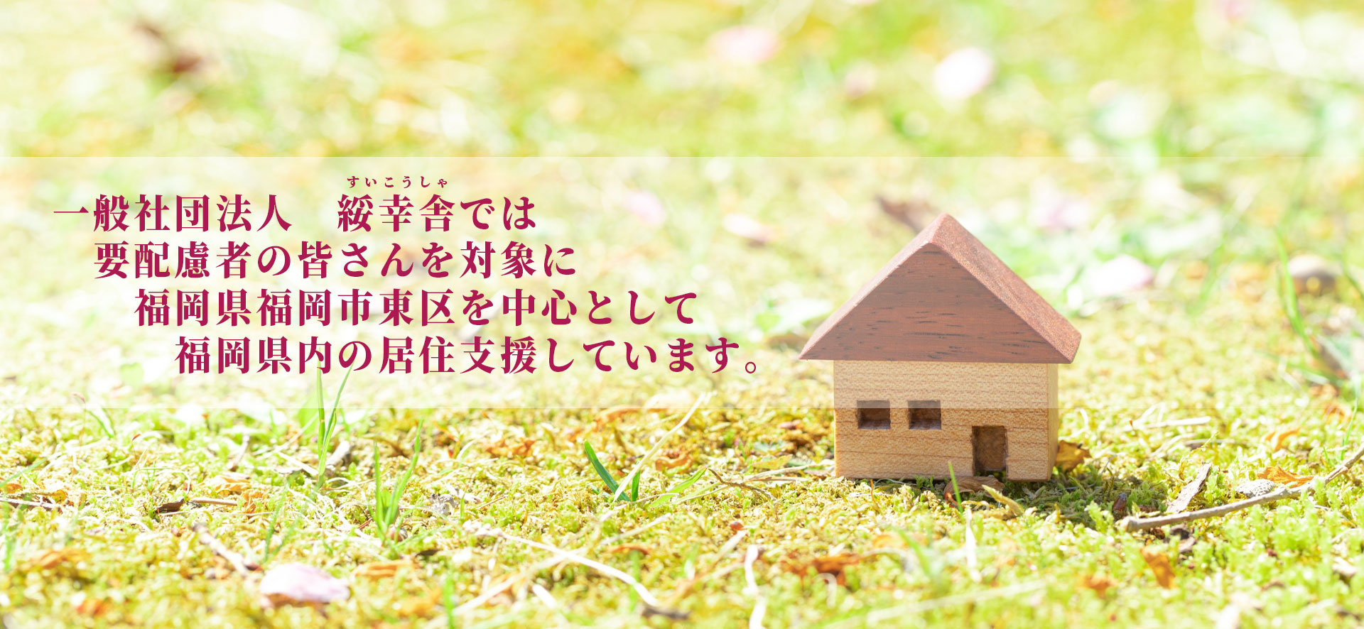 福岡県福岡市東区を中心に福岡県内の居住支援しています、一般社団法人 綏幸舎です。